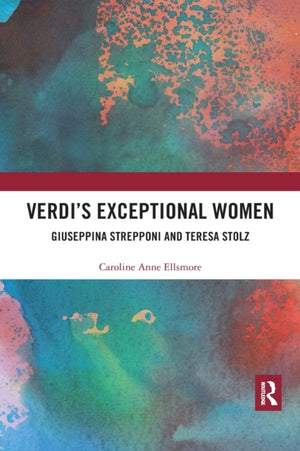 Verdi?s Exceptional Women: Giuseppina Strepponi and Teresa Stolz