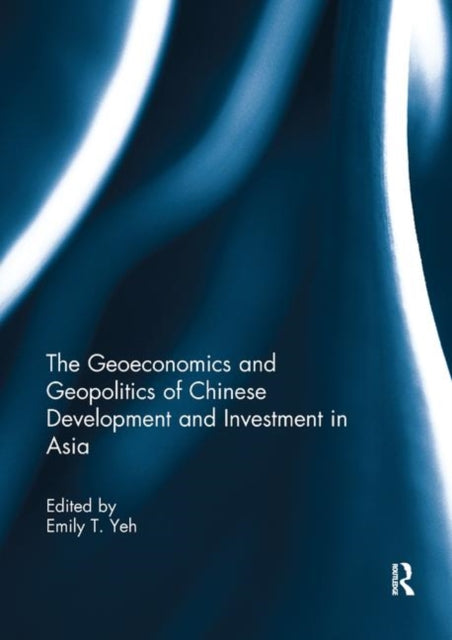 Book cover of: Geoeconomics and Geopolitics of Chinese Development and Investment in Asia. By: Emily T. Yeh
