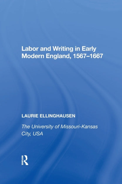 Book cover of: Labor and Writing in Early Modern England, 1567?1667. By: Laurie Ellinghausen