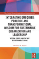 Book cover of: Integrating Embodied Practice and Transformational Wisdom for Sustainable Organization and Leadership. By: Wendelin M. Küpers
