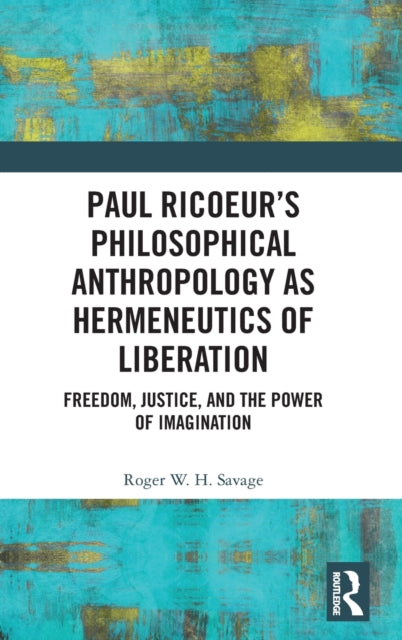 Book cover of: Paul Ricoeur’s Philosophical Anthropology as Hermeneutics of Liberation. By: Roger W. H. Savage