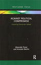 Book cover of: Against Political Compromise. By: Alexander Ruser