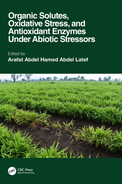 Book cover of: Organic Solutes, Oxidative Stress, and Antioxidant Enzymes Under Abiotic Stressors. By: Arafat Abdel Hamed Abdel Latef