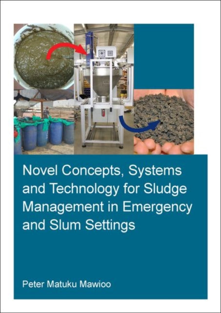 Book cover of: Novel Concepts, Systems and Technology for Sludge Management in Emergency and Slum Settings. By: Peter Matuku Mawioo