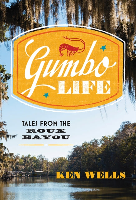 Book cover of: Gumbo Life. By: Ken Wells