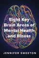Book cover of: Eight Key Brain Areas of Mental Health and Illness. By: Jennifer Sweeton