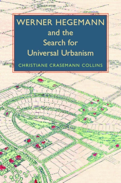 Book cover of: Werner Hegemann and the Search for Universal Urbanism. By: Christiane Crasemann Collins