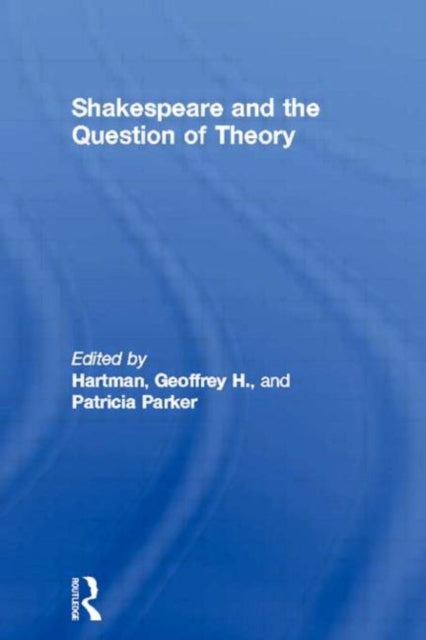 Book cover of: Shakespeare and the Question of Theory. By: P. Parker