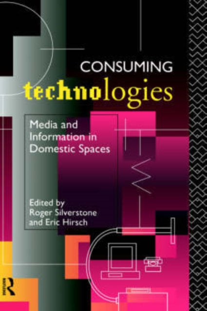 Book cover of: Consuming Technologies. By: Roger Silverstone