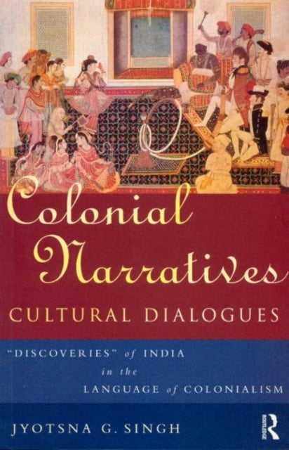 Book cover of: Colonial Narratives/Cultural Dialogues. By: Jyotsna Singh
