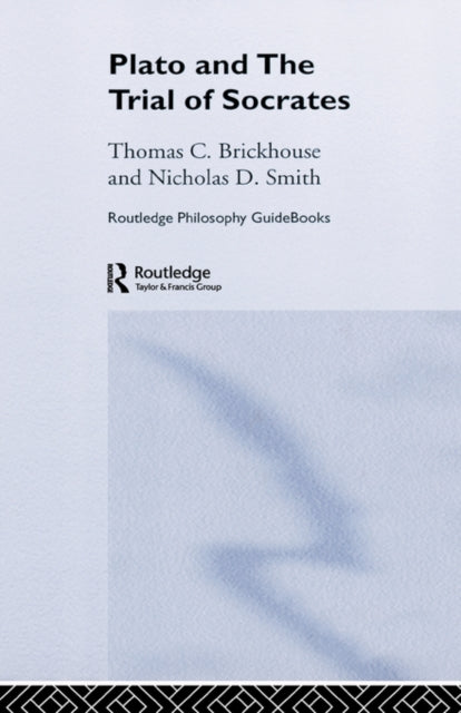 Book cover of: Routledge Philosophy GuideBook to Plato and the Trial of Socrates. By: Thom Brickhouse