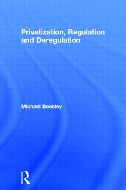 Book cover of: Privatization, Regulation and Deregulation. By: M. Beesley