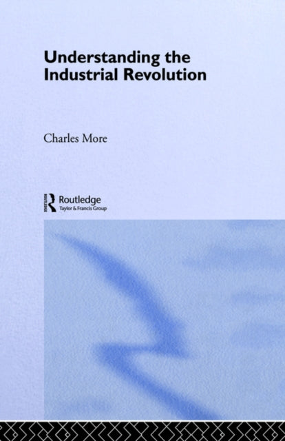 Book cover of: Understanding the Industrial Revolution. By: Dr Charles More