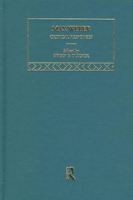 Book cover of: Max Weber: Critical Responses. By: Bryan Turner