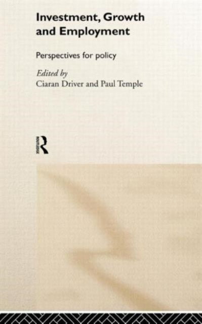 Book cover of: Investment, Growth and Employment. By: Ciaran Driver