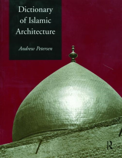 Book cover of: Dictionary of Islamic Architecture. By: Andrew Petersen