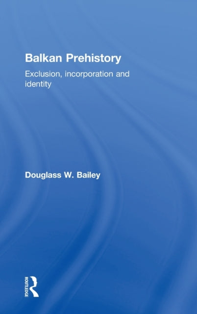 Book cover of: Balkan Prehistory. By: Douglass Bailey