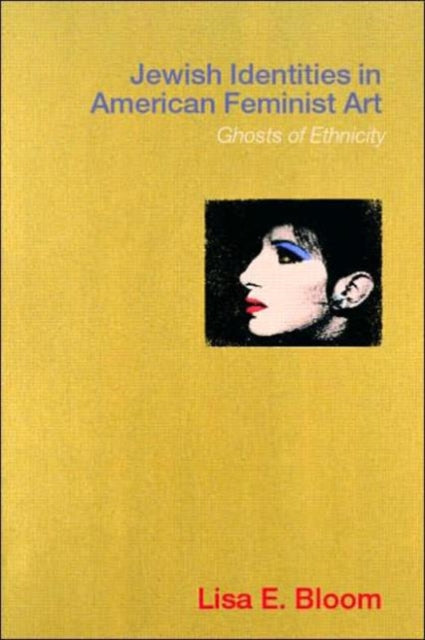 Book cover of: Jewish Identities in American Feminist Art. By: Lisa Bloom