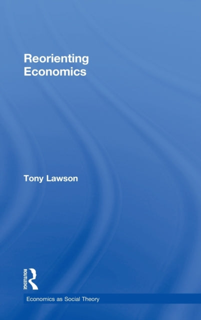 Book cover of: Reorienting Economics. By: Tony Lawson