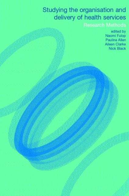 Book cover of: Studying the Organisation and Delivery of Health Services. By: Naomi Fulop