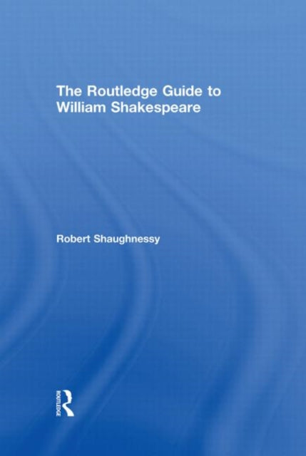 Book cover of: Routledge Guide to William Shakespeare. By: Rob Shaughnessy