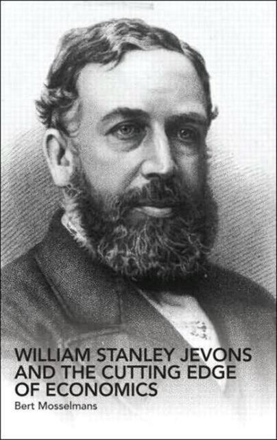 Book cover of: William Stanley Jevons and the Cutting Edge of Economics. By: B. Mosselmans, Bert Mosselmans