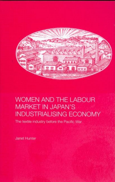Book cover of: Women and the Labour Market in Japan's Industrialising Economy. By: Janet Hunter