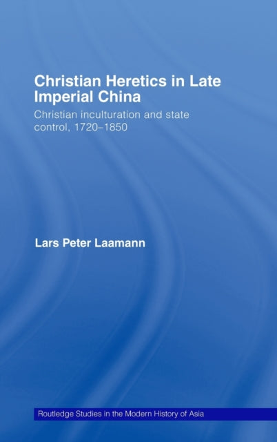 Book cover of: Christian Heretics in Late Imperial China. By: Lars Laamann