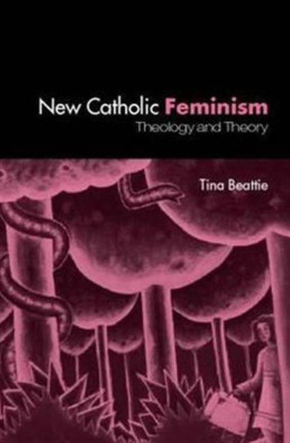 Book cover of: New Catholic Feminism. By: Tina Beattie