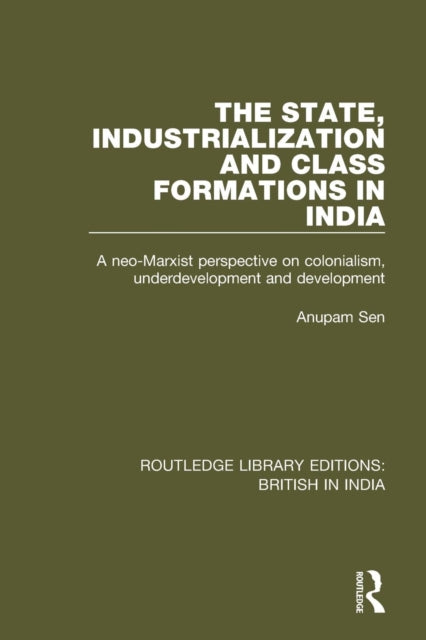 Book cover of: State, Industrialization and Class Formations in India. By: Anupam Sen
