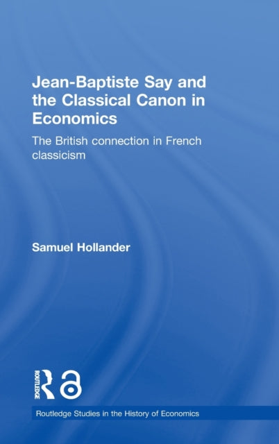 Book cover of: Jean-Baptiste Say and the Classical Canon in Economics