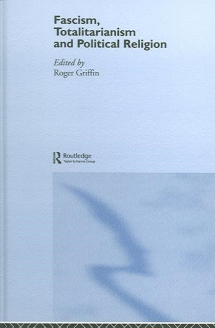 Fascism, Totalitarianism and Political Religion