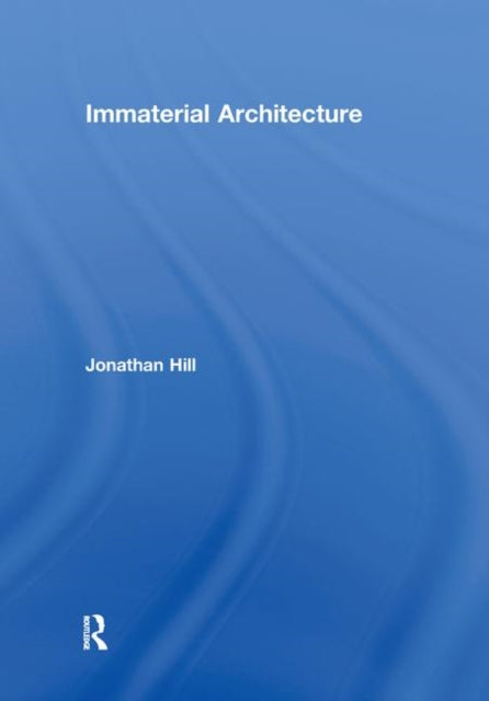 Book cover of: Immaterial Architecture. By: Hill, Jonathan
