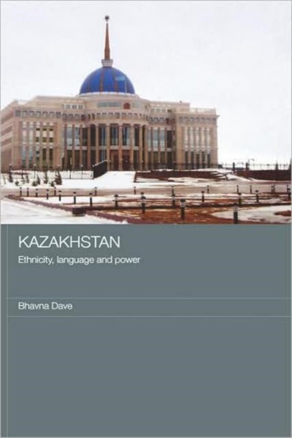 Book cover of: Kazakhstan - Ethnicity, Language and Power. By: Bhavna Dave