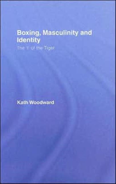 Book cover of: Boxing, Masculinity and Identity. By: Kath Woodward
