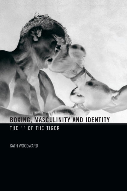 Book cover of: Boxing, Masculinity and Identity. By: Kath Woodward