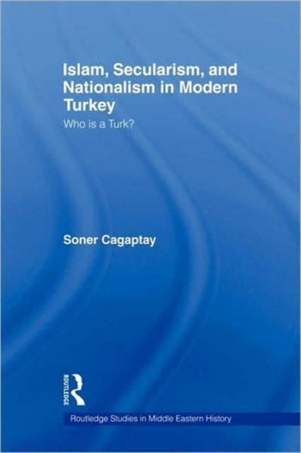 Book cover of: Islam, Secularism and Nationalism in Modern Turkey. By: Soner Cagaptay