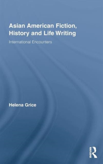 Book cover of: Asian American Fiction, History and Life Writing. By: Helena Grice