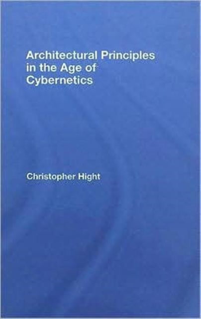 Book cover of: Architectural Principles in the Age of Cybernetics. By: Christopher Hight, Christop Hight