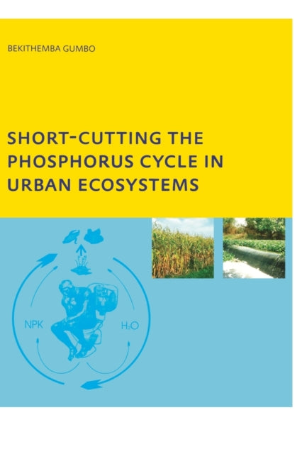 Book cover of: Short-cutting the Phosphorus Cycle in Urban Ecosystems. By: Bekithemba Gumbo