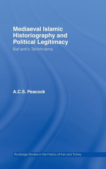 Book cover of: Mediaeval Islamic Historiography and Political Legitimacy. By: A. Peacock, A. C. S. Peacock