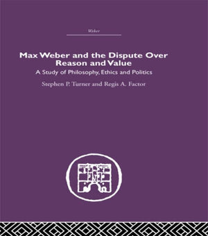 Max Weber and the Dispute over Reason and Value