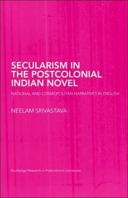 Book cover of: Secularism in the Postcolonial Indian Novel. By: Neelam Francesca Rashmi Srivastava, Neel Srivastava
