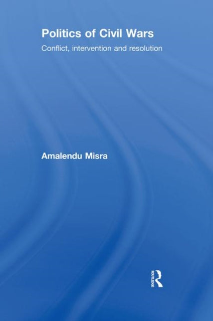 Book cover of: Politics of Civil Wars. By: Amalendu MISRA