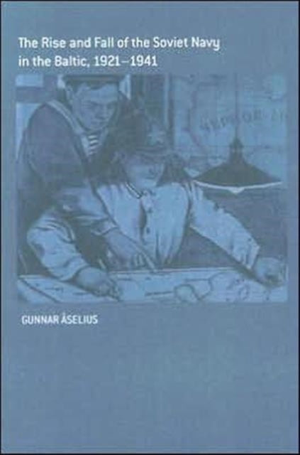 Book cover of: Rise and Fall of the Soviet Navy in the Baltic 1921-1941. By: Gunnar Åselius