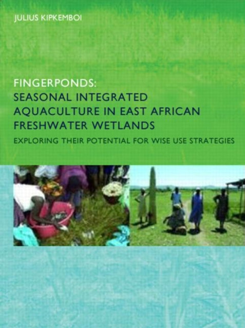 Book cover of: Fingerponds: Seasonal Integrated Aquaculture in East African Freshwater Wetlands: Exploring their potential for wise use strategies. By: Julius Kipkemboi