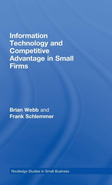 Book cover of: Information Technology and Competitive Advantage in Small Firms. By: Brian Webb, Webb, Brian.