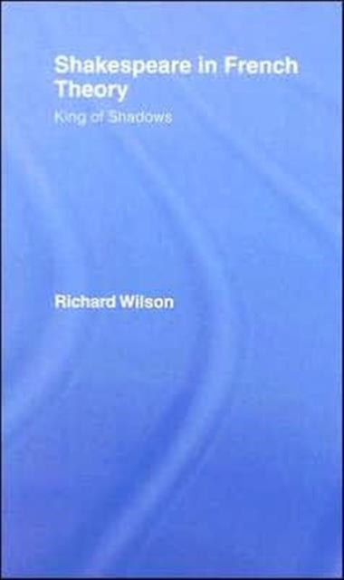 Book cover of: Shakespeare in French Theory. By: Wilson, Richard, WIlson