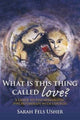 Book cover of: What is This Thing Called Love?. By: Sarah Fels Usher, Usher
