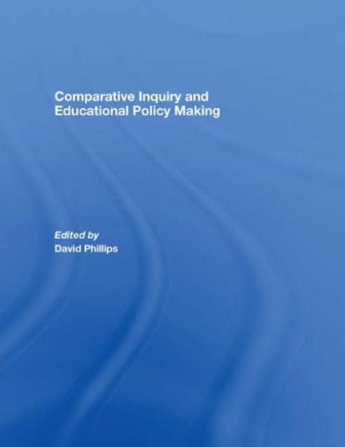 Book cover of: Comparative Inquiry and Educational Policy Making. By: David Phillips